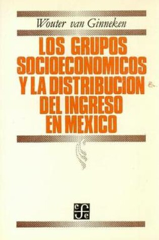 Cover of Los Grupos Socioeconomicos y La Distribucion del Ingreso En Mexico