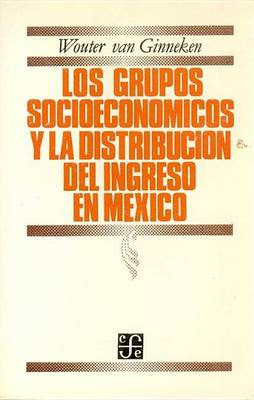 Book cover for Los Grupos Socioeconomicos y La Distribucion del Ingreso En Mexico