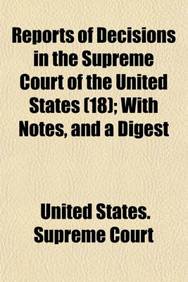 Book cover for Reports of Decisions in the Supreme Court of the United States (Volume 18); With Notes, and a Digest