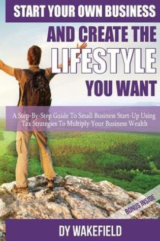 Cover of Start Your Own Business and Create the Lifestyle You Want