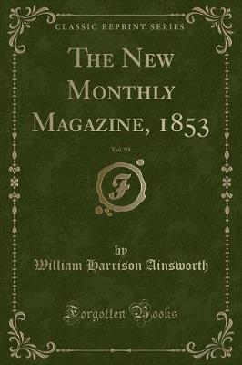 Book cover for The New Monthly Magazine, 1853, Vol. 99 (Classic Reprint)