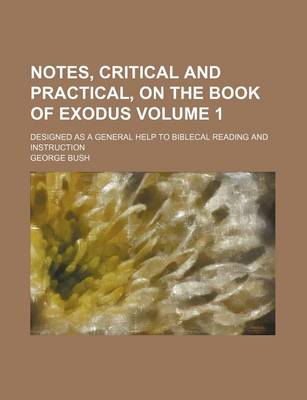 Book cover for Notes, Critical and Practical, on the Book of Exodus Volume 1; Designed as a General Help to Biblecal Reading and Instruction