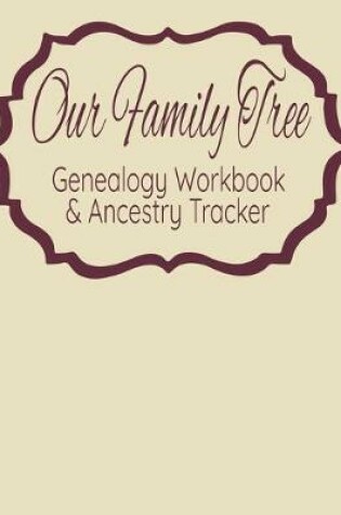 Cover of Our Family Tree Genealogy Workbook & Ancestry Tracker