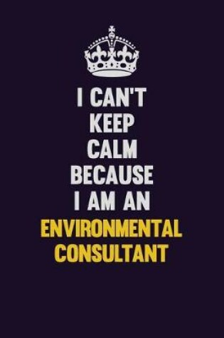 Cover of I can't Keep Calm Because I Am An Environmental Consultant