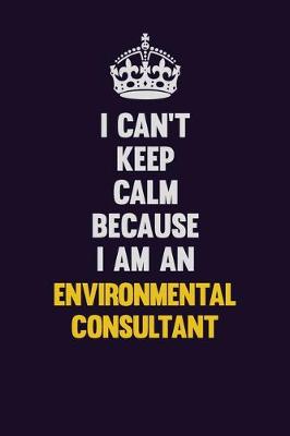 Book cover for I can't Keep Calm Because I Am An Environmental Consultant