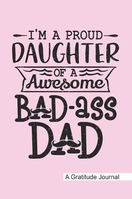 Book cover for I'm a Proud Daughter of a Awesome Bad-ass Dad - A Gratitude Journal