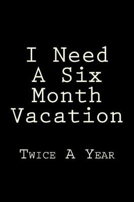 Book cover for I Need A Six Month Vacation Twice A Year