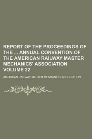 Cover of Report of the Proceedings of the Annual Convention of the American Railway Master Mechanics' Association Volume 22