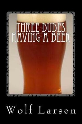Cover of Three Dudes Having a Beer