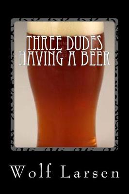 Book cover for Three Dudes Having a Beer