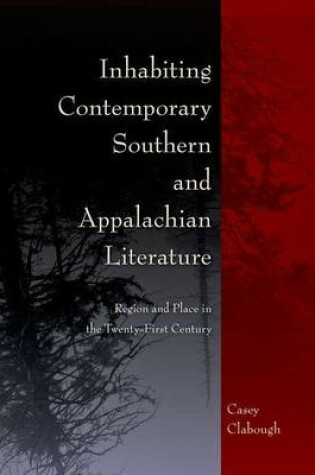 Cover of Inhabiting Contemporary Southern and Appalachian Literature: Region and Place in the Twenty-First Century