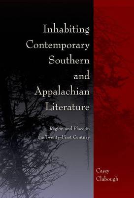 Book cover for Inhabiting Contemporary Southern and Appalachian Literature: Region and Place in the Twenty-First Century