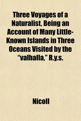 Book cover for Three Voyages of a Naturalist, Being an Account of Many Little- Known Islands in Three Oceans Visited by the "Valhalla," R.Y.S.