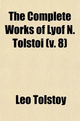 Book cover for The Complete Works of Lyof N. Tolstoi (Volume 8)