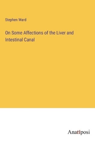 Cover of On Some Affections of the Liver and Intestinal Canal