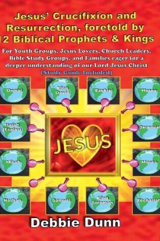 Cover of Jesus' Crucifixion and Resurrection, foretold by 12 Biblical Prophets & Kings (Study Guide included)