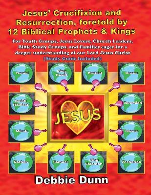 Book cover for Jesus' Crucifixion and Resurrection, foretold by 12 Biblical Prophets & Kings (Study Guide included)