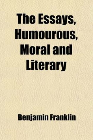 Cover of The Essays, Humourous, Moral and Literary; Of the Late Benjamin Franklin