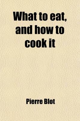 Book cover for What to Eat, and How to Cook It; Containing Over One Thousand Receipts