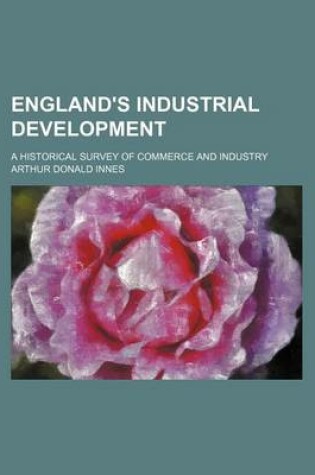 Cover of England's Industrial Development; A Historical Survey of Commerce and Industry