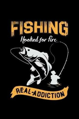 Cover of Fishing Hooked for Fire Real Addiction (Log Book)