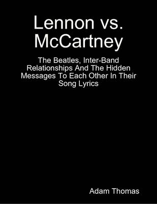 Book cover for Lennon versus Mccartney the Beatles, Inter Band Relationships and the Hidden Messages to Each Other in Their Song Lyrics