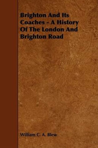 Cover of Brighton And Its Coaches - A History Of The London And Brighton Road