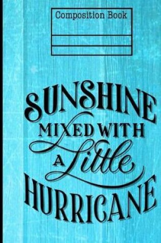 Cover of Sunshine Mixed With Hurricane Composition Notebook - Wide Ruled