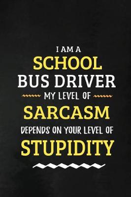 Book cover for School Bus Driver -My Level Of Sarcasm Depends On Your Level