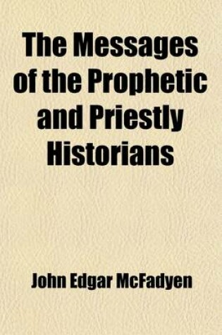 Cover of The Messages of the Prophetic and Priestly Historians Volume 4; The Writings of the Historians of the Old Testament, Arranged So as to Distinguish Their Principal Sources, and Freely Rendered in Paraphrase