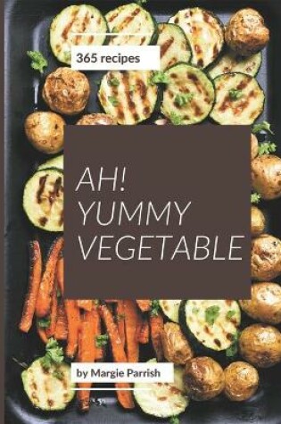 Cover of Ah! 365 Yummy Vegetable Recipes