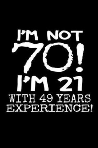 Cover of I'm not 70! I'm 21 with 49 years experience!