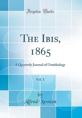 Book cover for The Ibis, 1865, Vol. 1: A Quarterly Journal of Ornithology (Classic Reprint)