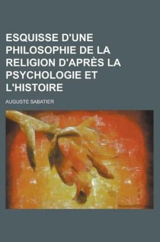 Cover of Esquisse D'Une Philosophie de La Religion D'Apres La Psychologie Et L'Histoire