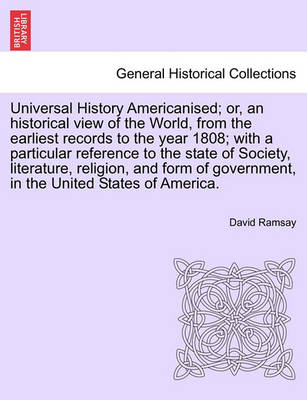 Book cover for Universal History Americanised; Or, an Historical View of the World, from the Earliest Records to the Year 1808; With a Particular Reference to the State of Society, Literature, Religion, and Form of Government, in the United States of America. Vol. III.