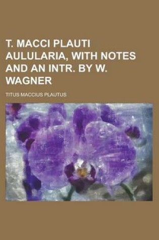 Cover of T. Macci Plauti Aulularia, with Notes and an Intr. by W. Wagner