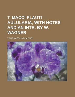 Book cover for T. Macci Plauti Aulularia, with Notes and an Intr. by W. Wagner