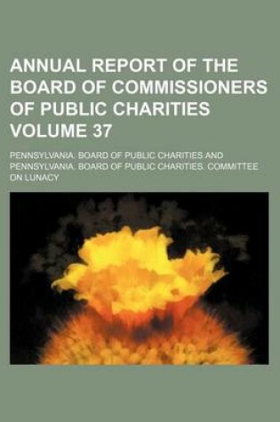 Cover of Annual Report of the Board of Commissioners of Public Charities Volume 37