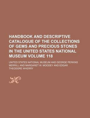 Book cover for Handbook and Descriptive Catalogue of the Collections of Gems and Precious Stones in the United States National Museum Volume 118