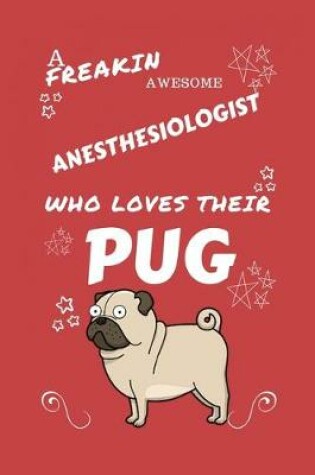 Cover of A Freakin Awesome Anesthesiologist Who Loves Their Pug