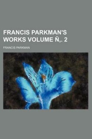 Cover of Francis Parkman's Works Volume N . 2