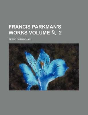 Book cover for Francis Parkman's Works Volume N . 2