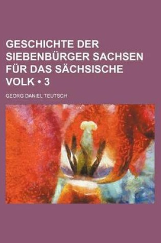 Cover of Geschichte Der Siebenburger Sachsen Fur Das Sachsische Volk (3)