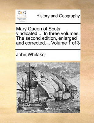 Book cover for Mary Queen of Scots Vindicated.... in Three Volumes. the Second Edition, Enlarged and Corrected. .. Volume 1 of 3