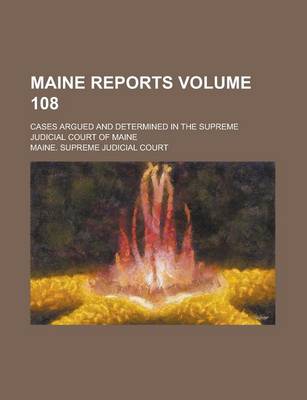 Book cover for Maine Reports; Cases Argued and Determined in the Supreme Judicial Court of Maine Volume 108