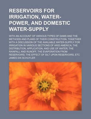 Book cover for Reservoirs for Irrigation, Water-Power, and Domestic Water-Supply; With an Account of Various Types of Dams and the Methods and Plans of Their Constru