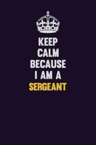 Cover of Keep Calm Because I Am A sergeant