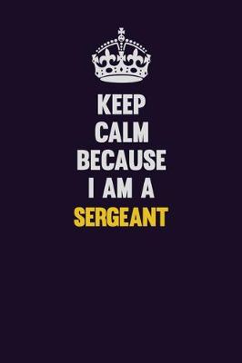 Book cover for Keep Calm Because I Am A sergeant