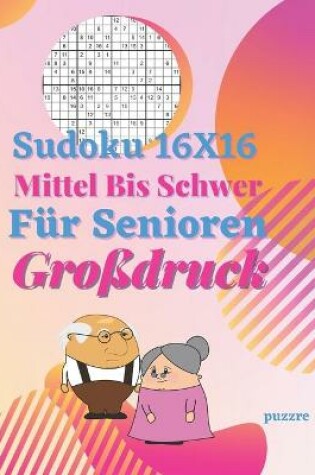 Cover of Sudoku 16x16 Für Senioren Mittel Bis Schwer Großdruck