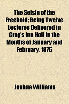 Book cover for The Seisin of the Freehold; Being Twelve Lectures Delivered in Gray's Inn Hall in the Months of January and February, 1876